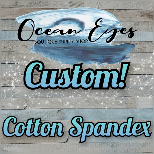 Pre Order - Cotton Spandex - CUSTOM - Your Design!